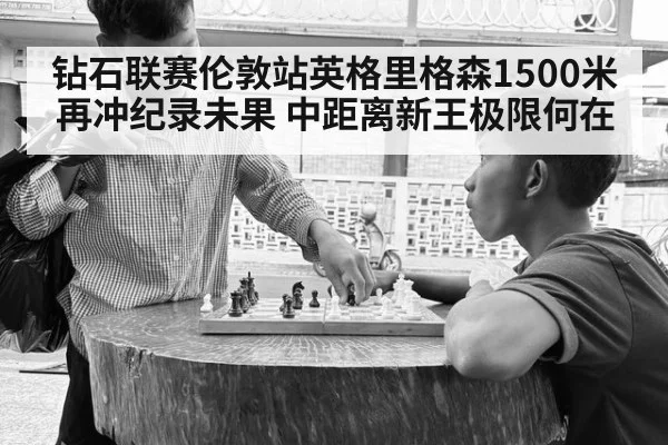 钻石联赛伦敦站英格里格森1500米再冲纪录未果 中距离新王极限何在