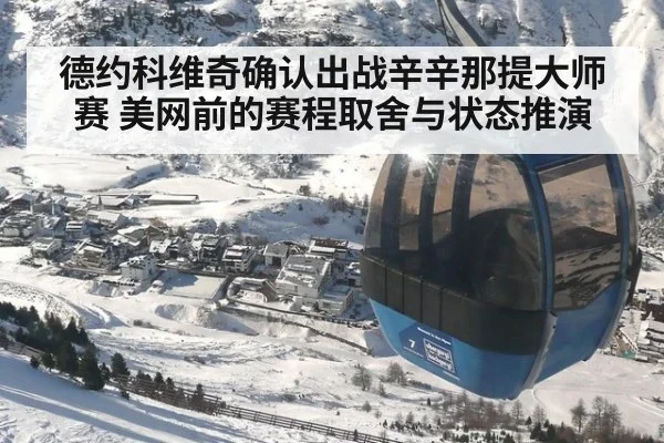 德约科维奇确认出战辛辛那提大师赛 美网前的赛程取舍与状态推演